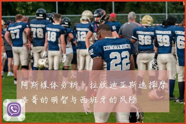 阿斯媒体分析卜拉欣迪亚斯选择摩洛哥的明智与西班牙的风险