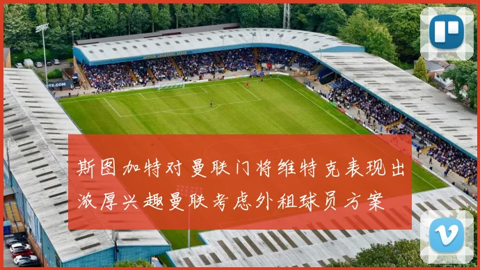 斯图加特对曼联门将维特克表现出浓厚兴趣曼联考虑外租球员方案
